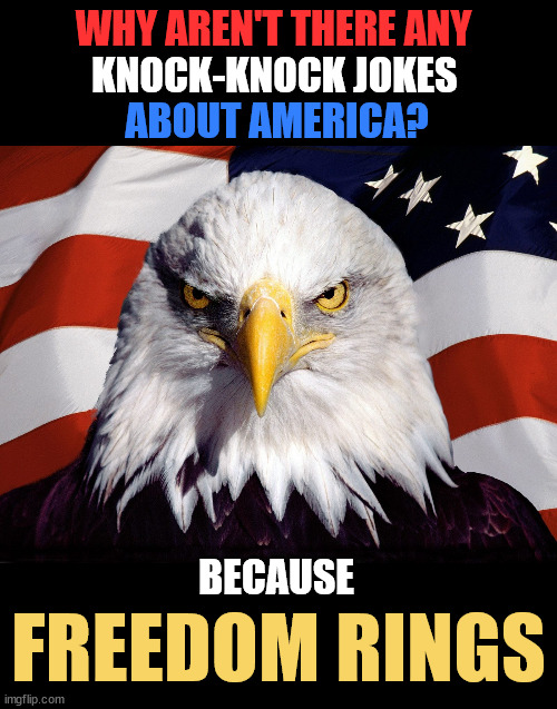 ...and doesn't hang up. This classic joke soars high as a meme (pun intended). | WHY AREN'T THERE ANY; KNOCK-KNOCK JOKES; ABOUT AMERICA? BECAUSE; FREEDOM RINGS | image tagged in freedom eagle,knock knock,america,freedom,eye roll | made w/ Imgflip meme maker