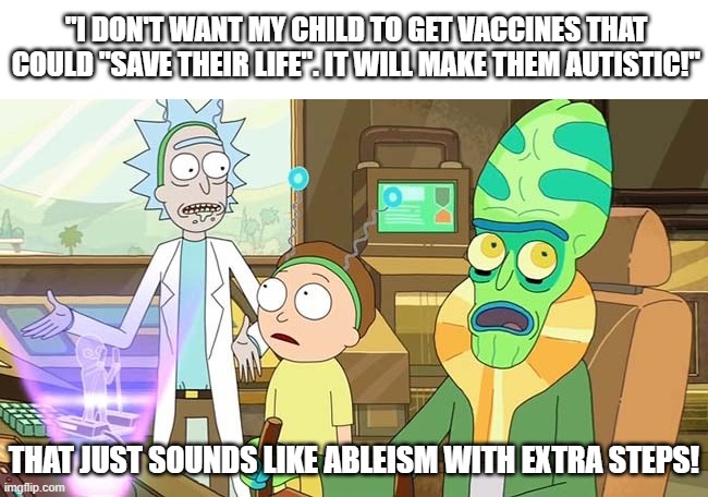 " ?" That just sounds like " " with extra steps! | "I DON'T WANT MY CHILD TO GET VACCINES THAT COULD "SAVE THEIR LIFE". IT WILL MAKE THEM AUTISTIC!"; THAT JUST SOUNDS LIKE ABLEISM WITH EXTRA STEPS! | image tagged in anti vax,antivax,autism,ableism,antivaxxer,ableists | made w/ Imgflip meme maker