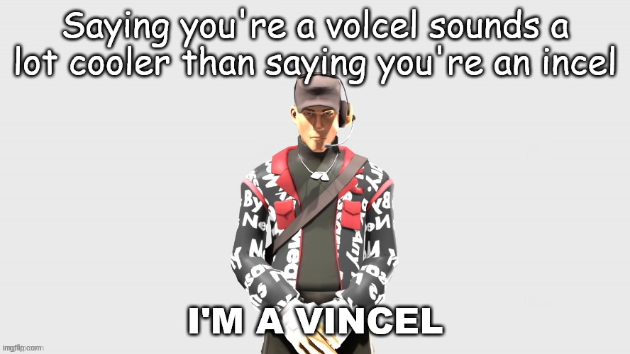 Swag TF2 scout | Saying you're a volcel sounds a lot cooler than saying you're an incel; I'M A VINCEL | image tagged in swag tf2 scout | made w/ Imgflip meme maker