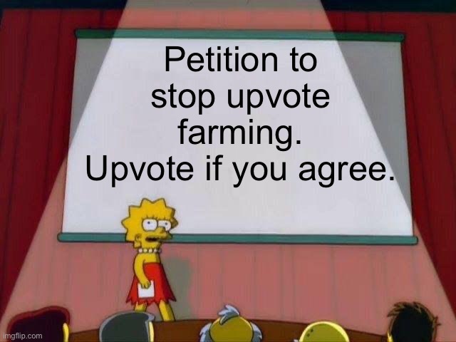 Upvote farming must end | Petition to stop upvote farming.
Upvote if you agree. | image tagged in memes,upvotes,upvote if you agree,bruh moment | made w/ Imgflip meme maker