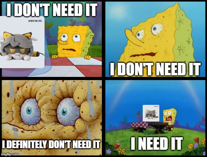 Spongebob - "I Don't Need It" (by Henry-C) | I DON'T NEED IT; I DON'T NEED IT; I NEED IT; I DEFINITELY DON'T NEED IT | image tagged in spongebob - i don't need it by henry-c | made w/ Imgflip meme maker