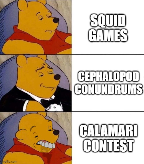 Best,Better, Blurst | SQUID GAMES; CEPHALOPOD CONUNDRUMS; CALAMARI CONTEST | image tagged in best better blurst,squid game,tuxedo winnie the pooh | made w/ Imgflip meme maker