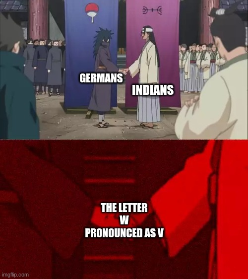 Accents are accents | INDIANS; GERMANS; THE LETTER W PRONOUNCED AS V | image tagged in handshake,meme,naruto,no jutsu | made w/ Imgflip meme maker