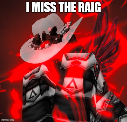 I MISS THE RAIG | made w/ Imgflip meme maker