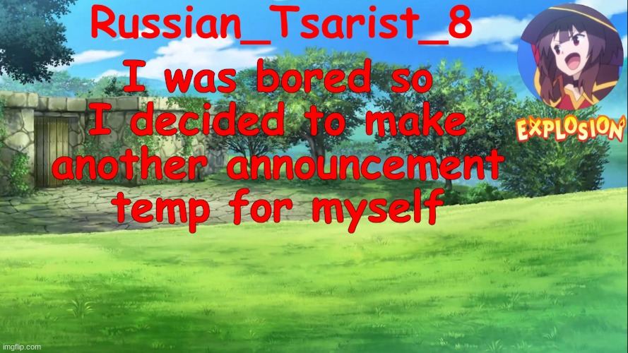 Russian_Tsarist_8 Konosuba announcement temp | I was bored so I decided to make another announcement temp for myself | image tagged in russian_tsarist_8 konosuba announcement temp | made w/ Imgflip meme maker
