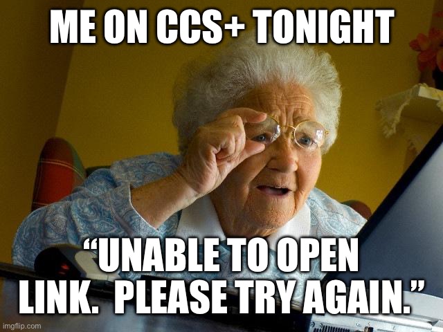 CCS+ | ME ON CCS+ TONIGHT; “UNABLE TO OPEN LINK.  PLEASE TRY AGAIN.” | image tagged in memes,grandma finds the internet | made w/ Imgflip meme maker