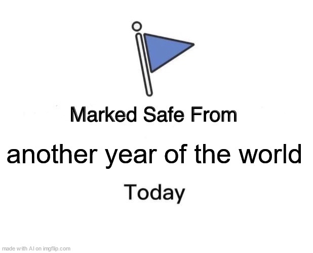 AI may be onto somehing. Are you ready?  [random AI generated meme] | another year of the world | image tagged in memes,marked safe from,end of the world,2025,are you ready,ai meme | made w/ Imgflip meme maker