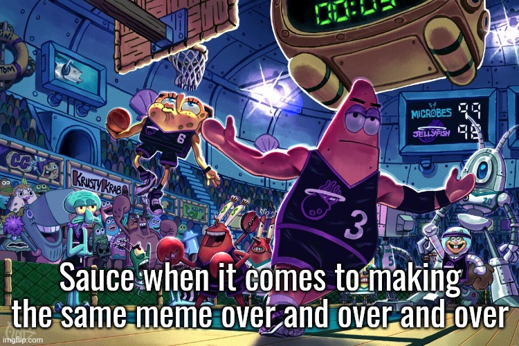 Patrick Dunk Meme | Sauce when it comes to making the same meme over and over and over | image tagged in patrick dunk meme | made w/ Imgflip meme maker