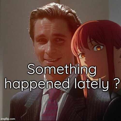 I am back ig | Something happened lately ? | made w/ Imgflip meme maker