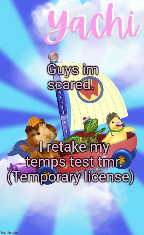 Yachis wonder pet temp (thank you Disco) | Guys im scared. I retake my temps test tmr. (Temporary license) | image tagged in yachis wonder pet temp thank you disco | made w/ Imgflip meme maker