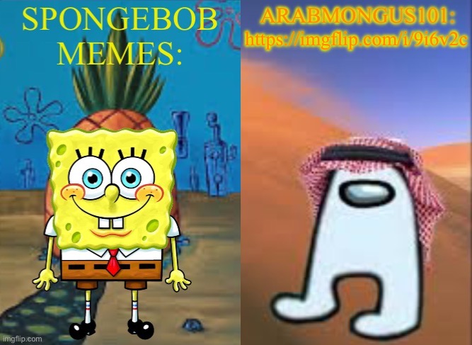 https://imgflip.com/i/9i6v2c | https://imgflip.com/i/9i6v2c | image tagged in arabmungus101 and spogebob memes | made w/ Imgflip meme maker