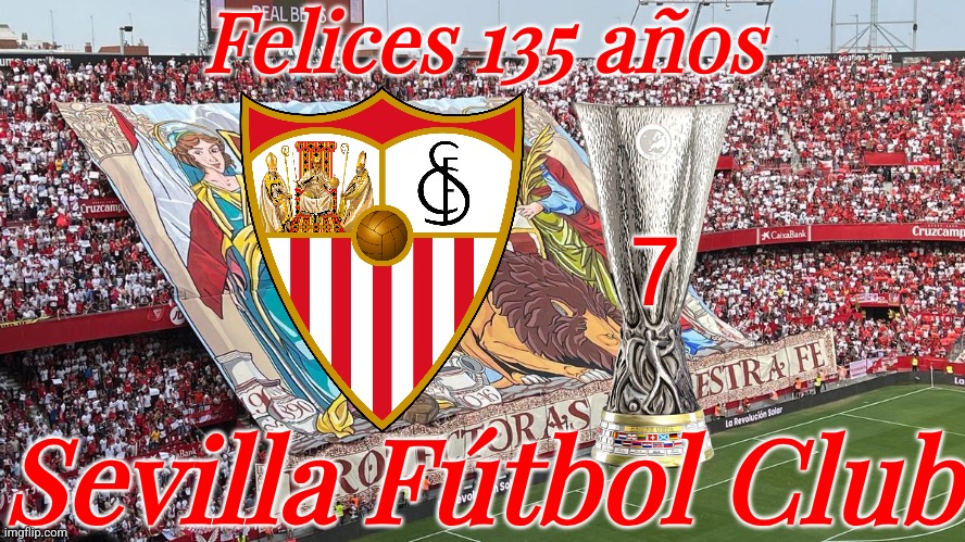 Un poco más tarde pero Feliz Cumpleaños Sevilla Campeón <3 | Felices 135 años; 7; Sevilla Fútbol Club | image tagged in sevilla fc,spain,footy | made w/ Imgflip meme maker