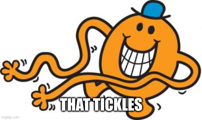 mr tickle  | THAT TICKLES | image tagged in mr tickle | made w/ Imgflip meme maker