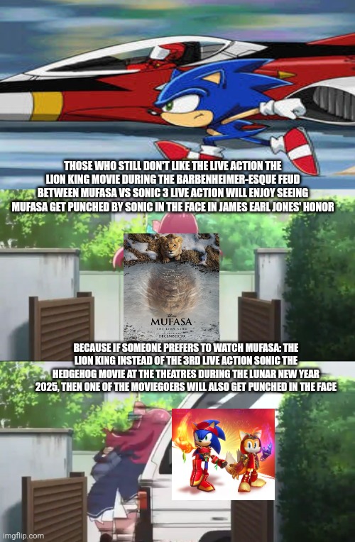 Zombie Land Saga Intro | THOSE WHO STILL DON'T LIKE THE LIVE ACTION THE LION KING MOVIE DURING THE BARBENHEIMER-ESQUE FEUD BETWEEN MUFASA VS SONIC 3 LIVE ACTION WILL ENJOY SEEING MUFASA GET PUNCHED BY SONIC IN THE FACE IN JAMES EARL JONES' HONOR; BECAUSE IF SOMEONE PREFERS TO WATCH MUFASA: THE LION KING INSTEAD OF THE 3RD LIVE ACTION SONIC THE HEDGEHOG MOVIE AT THE THEATRES DURING THE LUNAR NEW YEAR 2025, THEN ONE OF THE MOVIEGOERS WILL ALSO GET PUNCHED IN THE FACE | image tagged in zombie land saga intro,sonic vs mufasa,face punch,barbenheimer,lunar new year,james earl jones | made w/ Imgflip meme maker