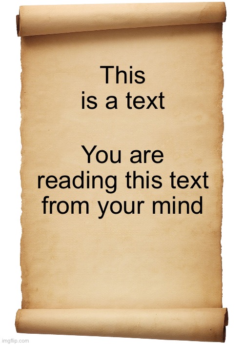 Blank scroll | This is a text; You are reading this text from your mind | image tagged in blank scroll | made w/ Imgflip meme maker