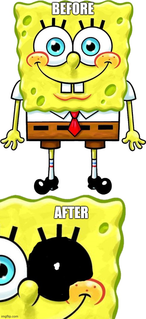 BEFORE AFTER | image tagged in i'm spongebob | made w/ Imgflip meme maker