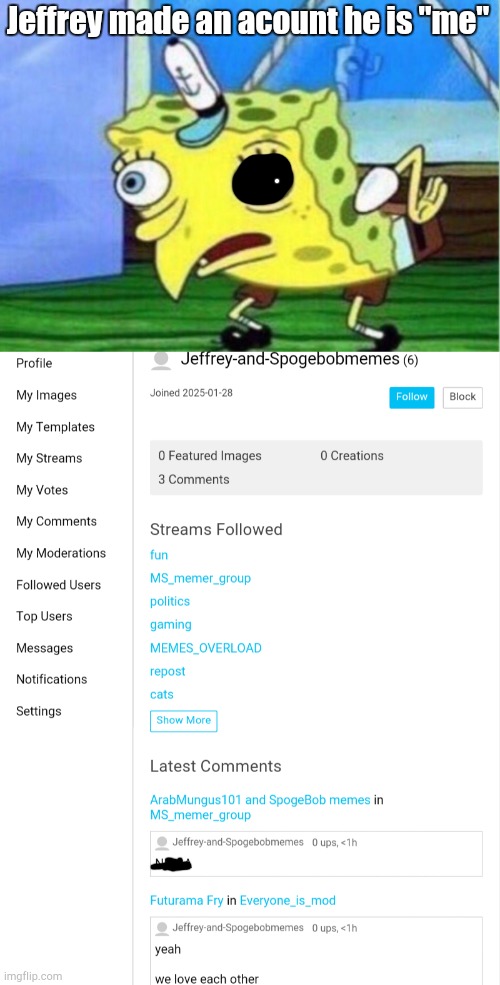 Jeffrey made an acount he is "me" | image tagged in memes,mocking spongebob | made w/ Imgflip meme maker