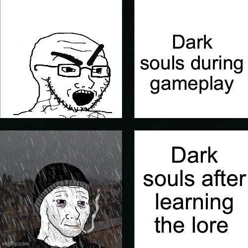 Fello DS vets understand | Dark souls during gameplay; Dark souls after learning the lore | image tagged in memes,dark souls,lore | made w/ Imgflip meme maker