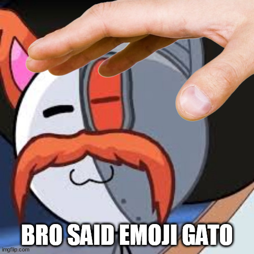 emoji gato ahh | BRO SAID EMOJI GATO | image tagged in emoji gato ahh | made w/ Imgflip meme maker