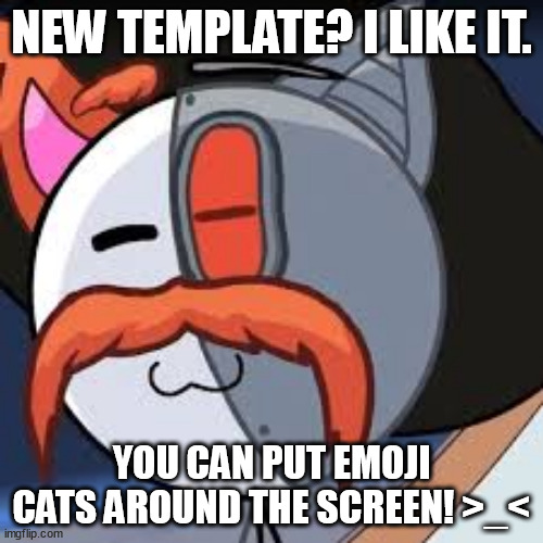 new template | NEW TEMPLATE? I LIKE IT. YOU CAN PUT EMOJI CATS AROUND THE SCREEN! >_< | image tagged in emoji gato ahh | made w/ Imgflip meme maker