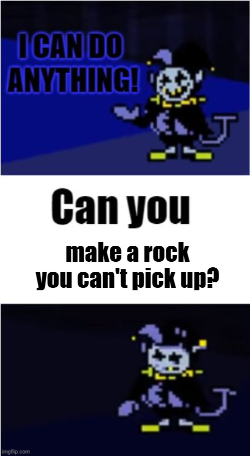 I Can Do Anything | make a rock you can't pick up? | image tagged in i can do anything | made w/ Imgflip meme maker