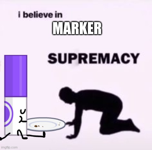 I belive in Marker as a god | MARKER | image tagged in i believe in supremacy | made w/ Imgflip meme maker