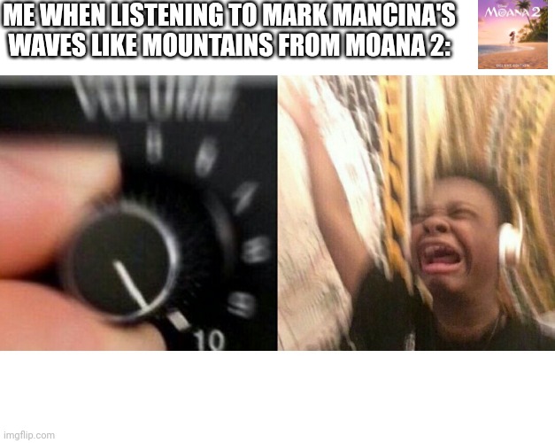 loud music | ME WHEN LISTENING TO MARK MANCINA'S WAVES LIKE MOUNTAINS FROM MOANA 2: | image tagged in loud music,moana,moana 2,soundtrack,meme,mark mancina | made w/ Imgflip meme maker