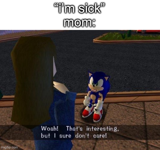 woah that's interesting but i sure dont care | “i’m sick”
mom: | image tagged in woah that's interesting but i sure dont care | made w/ Imgflip meme maker