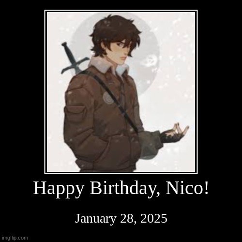 Happy Birthday, Nico!! | Happy Birthday, Nico! | January 28, 2025 | image tagged in funny,demotivationals | made w/ Imgflip demotivational maker