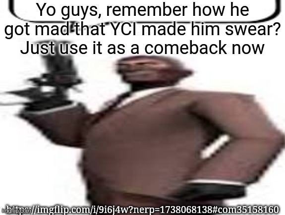Tf2 spy | Yo guys, remember how he got mad that YCI made him swear? Just use it as a comeback now; https://imgflip.com/i/9i6j4w?nerp=1738068138#com35158160 | image tagged in tf2 spy,memes,msmg | made w/ Imgflip meme maker