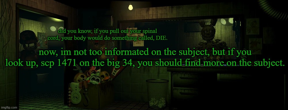 fun fact | did you know, if you pull out your spinal cord, your body would do something called, DIE. now, im not too informated on the subject, but if you look up, scp 1471 on the big 34, you should find more on the subject. | image tagged in lemme in | made w/ Imgflip meme maker