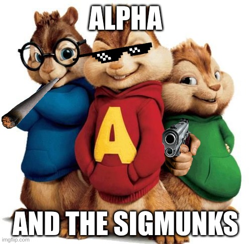 Alpha and the Sigmunks | ALPHA; AND THE SIGMUNKS | image tagged in alvin and the chipmunks,alpha,sigma | made w/ Imgflip meme maker