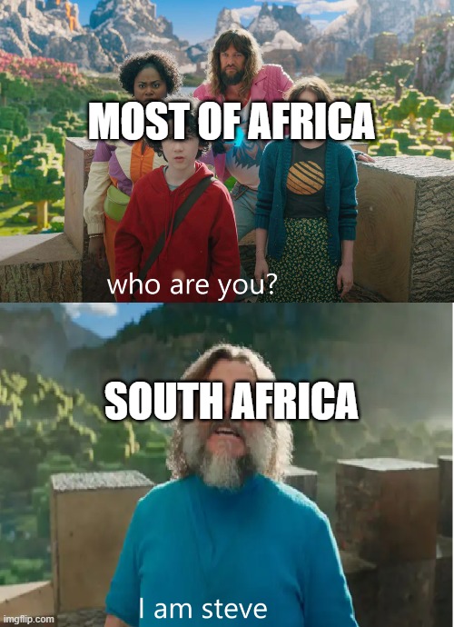 i am steve | MOST OF AFRICA; SOUTH AFRICA | image tagged in i am steve | made w/ Imgflip meme maker