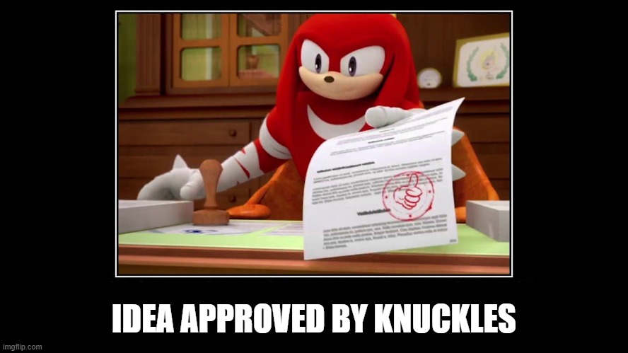 Knuckles Approve Meme | IDEA APPROVED BY KNUCKLES | image tagged in knuckles approve meme | made w/ Imgflip meme maker