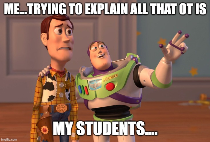 What is OT | ME...TRYING TO EXPLAIN ALL THAT OT IS; MY STUDENTS.... | image tagged in memes,x x everywhere | made w/ Imgflip meme maker