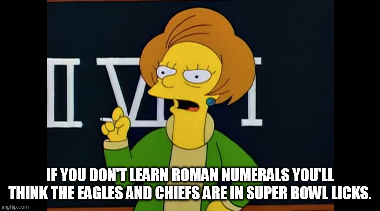 /doʊ/ | IF YOU DON'T LEARN ROMAN NUMERALS YOU'LL THINK THE EAGLES AND CHIEFS ARE IN SUPER BOWL LICKS. | image tagged in simpsons,roman numerals,super bowl,philadelphia eagles,kansas city chiefs,football | made w/ Imgflip meme maker