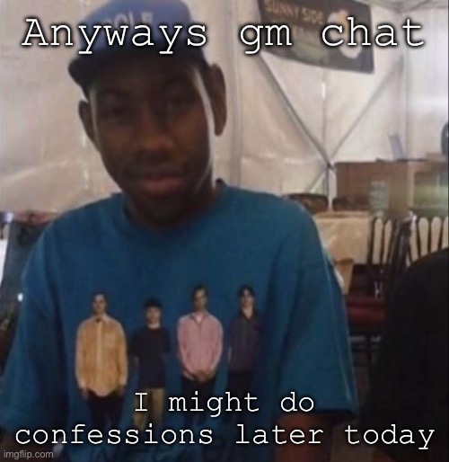 Weezer the Creator | Anyways gm chat; I might do confessions later today | image tagged in weezer the creator | made w/ Imgflip meme maker