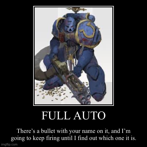 Another full auto meme thing | FULL AUTO | There’s a bullet with your name on it, and I’m going to keep firing until I find out which one it is. | image tagged in funny,demotivationals | made w/ Imgflip demotivational maker