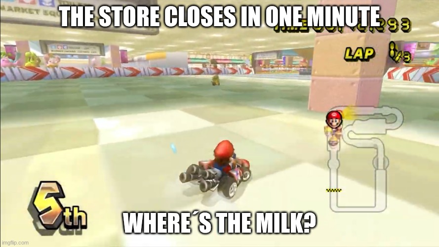 Store 2 MKW | THE STORE CLOSES IN ONE MINUTE; WHERE´S THE MILK? | image tagged in mario | made w/ Imgflip meme maker