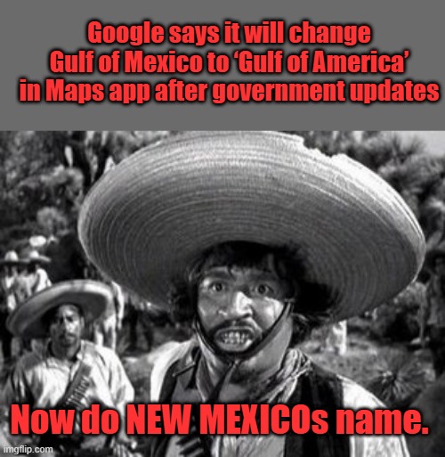 Google says it will change Gulf of Mexico to ‘Gulf of America’ in Maps app after government updates; Now do NEW MEXICOs name. | made w/ Imgflip meme maker