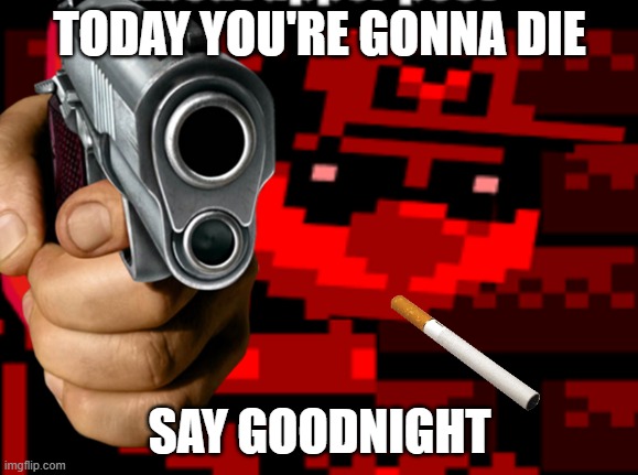 Say goodnight | TODAY YOU'RE GONNA DIE; SAY GOODNIGHT | image tagged in mr virtual middle finger | made w/ Imgflip meme maker