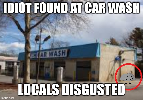 bfdi news: RETARDED ROCK FOUND AT CAR WASH | IDIOT FOUND AT CAR WASH; LOCALS DISGUSTED | image tagged in funny,memes,bfdi,skibidi toilet | made w/ Imgflip meme maker