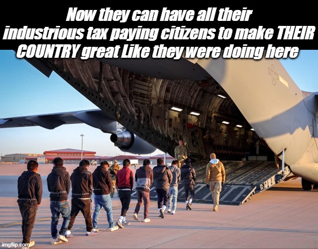 CANNOT understand why they wouldn't want em back | Now they can have all their industrious tax paying citizens to make THEIR COUNTRY great Like they were doing here | image tagged in make their country great illegals meme | made w/ Imgflip meme maker