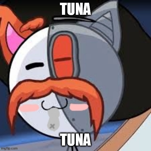 TUNA | TUNA; TUNA | image tagged in tuna | made w/ Imgflip meme maker