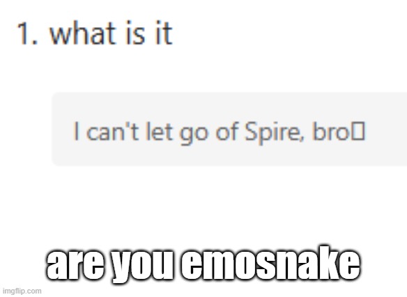 spire milkies ;) | are you emosnake | made w/ Imgflip meme maker