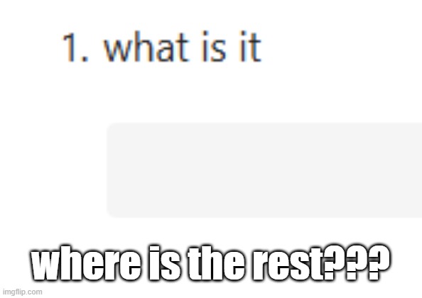 where is the rest??? | made w/ Imgflip meme maker