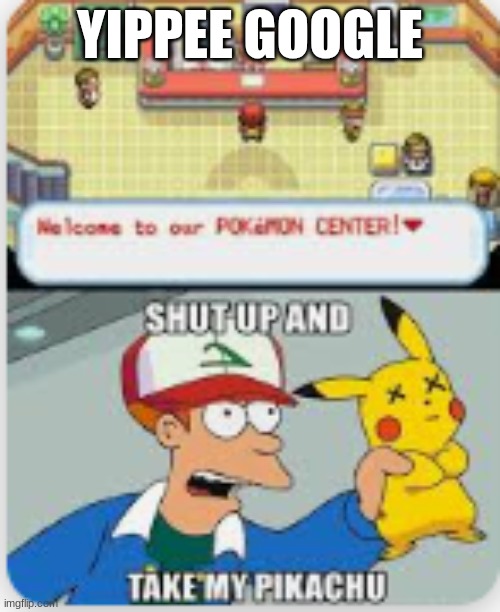 pokemon | YIPPEE GOOGLE | image tagged in bjb bj b jb j | made w/ Imgflip meme maker