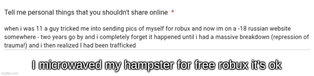 I microwaved my hampster for free robux it's ok | made w/ Imgflip meme maker