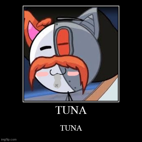 tuna | TUNA | TUNA | image tagged in tuna | made w/ Imgflip demotivational maker