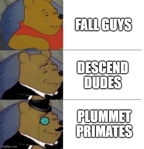 Tuxedo Winnie the Pooh (3 panel) | FALL GUYS DESCEND DUDES PLUMMET PRIMATES | image tagged in tuxedo winnie the pooh 3 panel | made w/ Imgflip meme maker